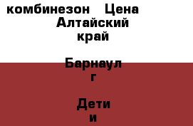 комбинезон › Цена ­ 300 - Алтайский край, Барнаул г. Дети и материнство » Детская одежда и обувь   . Алтайский край,Барнаул г.